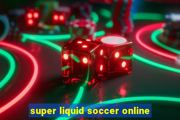 super liquid soccer online